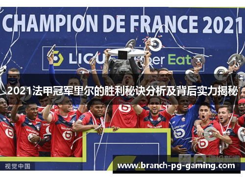 2021法甲冠军里尔的胜利秘诀分析及背后实力揭秘