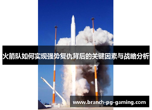 火箭队如何实现强势复仇背后的关键因素与战略分析