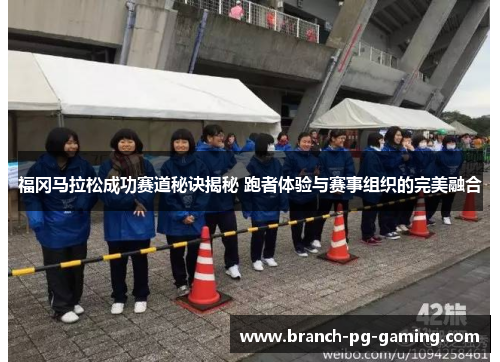 福冈马拉松成功赛道秘诀揭秘 跑者体验与赛事组织的完美融合