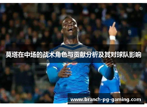 莫塔在中场的战术角色与贡献分析及其对球队影响